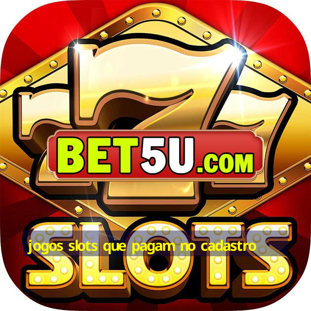 jogos slots que pagam no cadastro